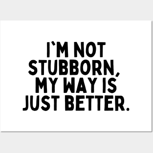 I'm not stubborn, my way is just better. Posters and Art